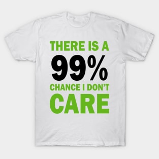 There Is A 99% Chance I Don't Care T-Shirt